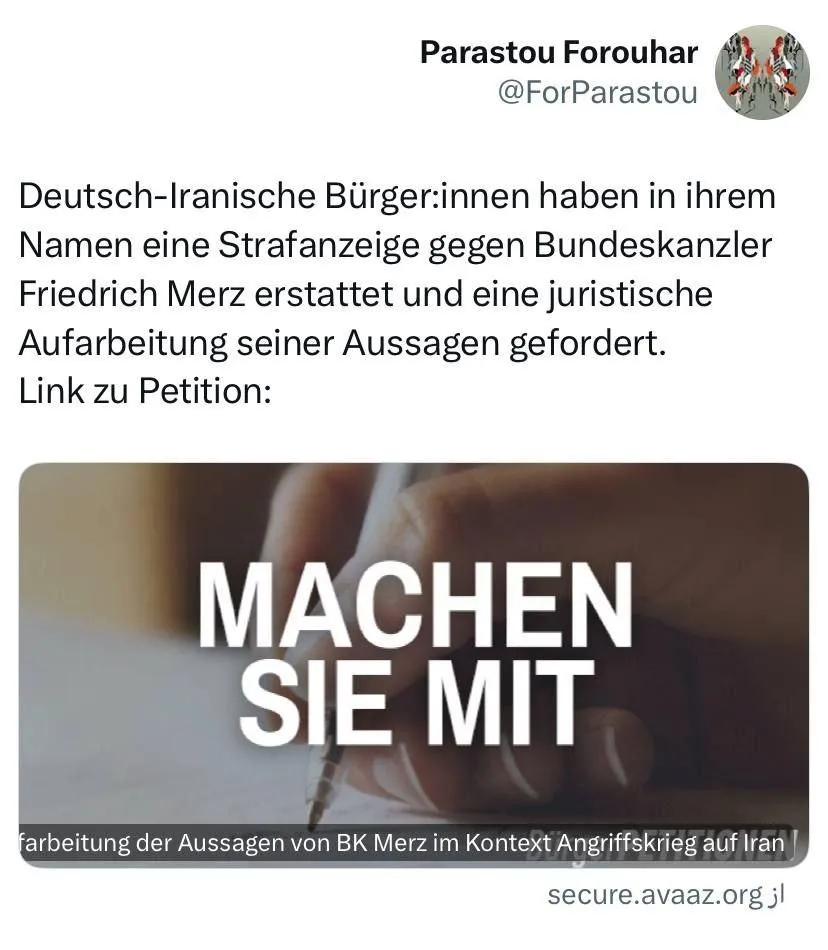  کارزار پرستو فروهر علیه صدر اعظم آلمان که از حمله اسرائیل به ایران حمایت کرده است: شهروندان آلمانی-ایرانی به نام خود از فریدریش مرتس، صدراعظم، شکایت کیفری کرده و خواستار تحقیقات قانونی در مورد اظهارات او شده‌اند.