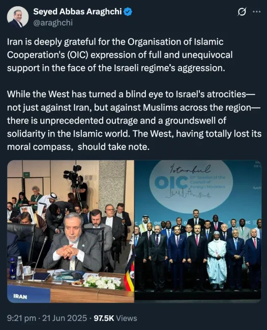 عباس عراقچی در صفحه شبکه اجتماعی ایکس خود نوشت: ایران عمیقاً قدردان ابراز حمایت کامل و بی‌قید و شرط سازمان همکاری اسلامی (OIC) در برابر تجاوزگری رژیم اسرائیل است.